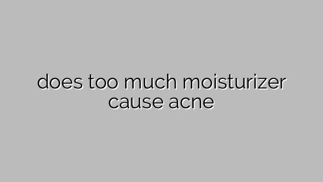 does too much moisturizer cause acne
