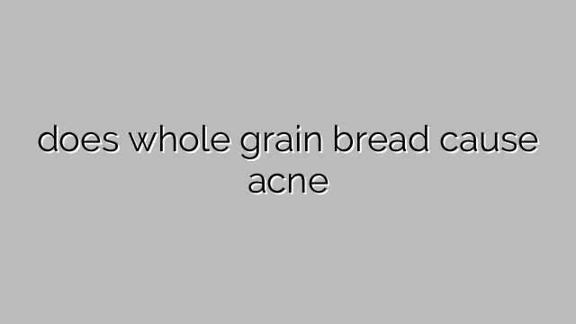 does whole grain bread cause acne
