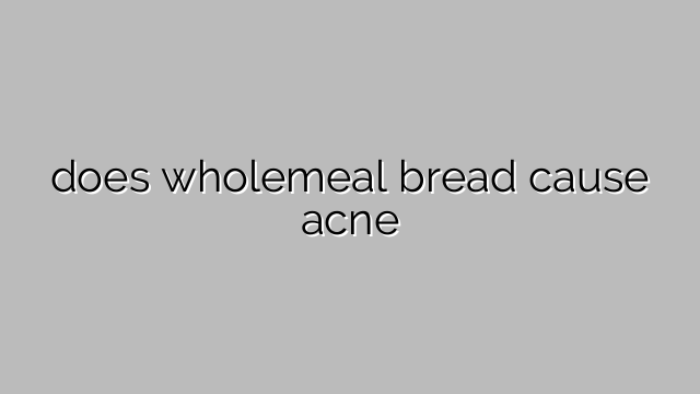 does wholemeal bread cause acne