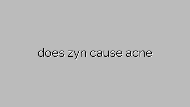 does zyn cause acne