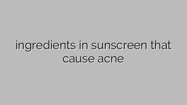 ingredients in sunscreen that cause acne